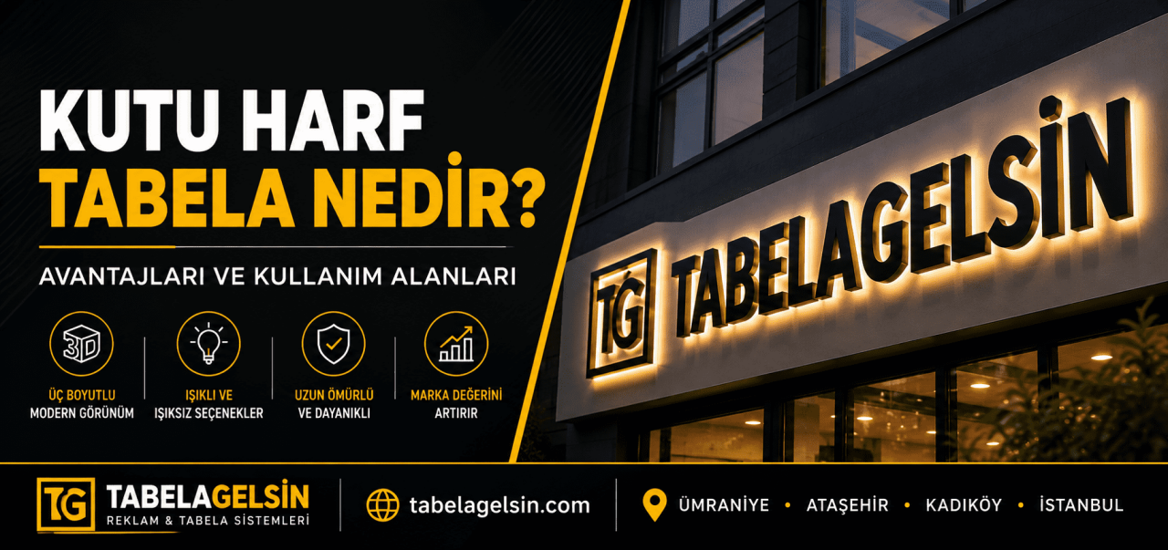 Kutu Harf Tabela Nedir? Avantajları ve Kullanım Alanları